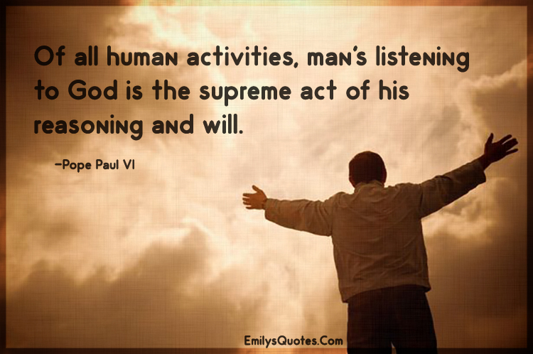 Of all human activities, man’s listening to God is the supreme act
