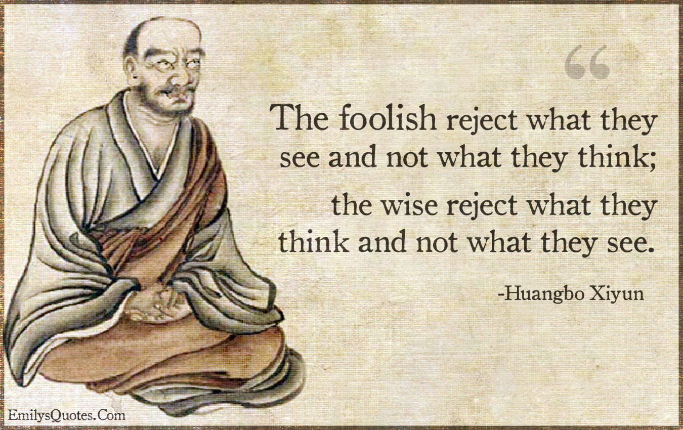 The foolish reject what they see and not what they think