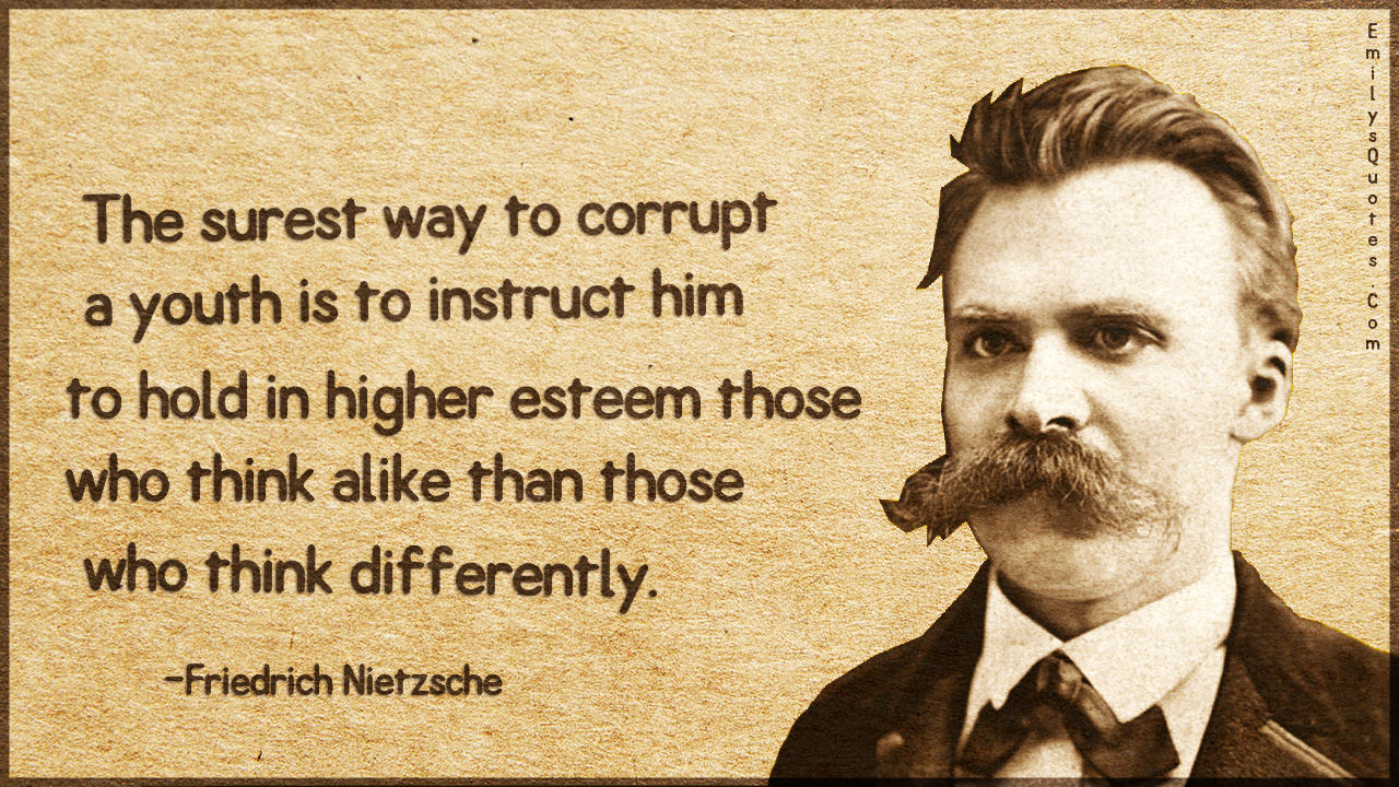 The surest way to corrupt a youth is to instruct him to hold in higher esteem