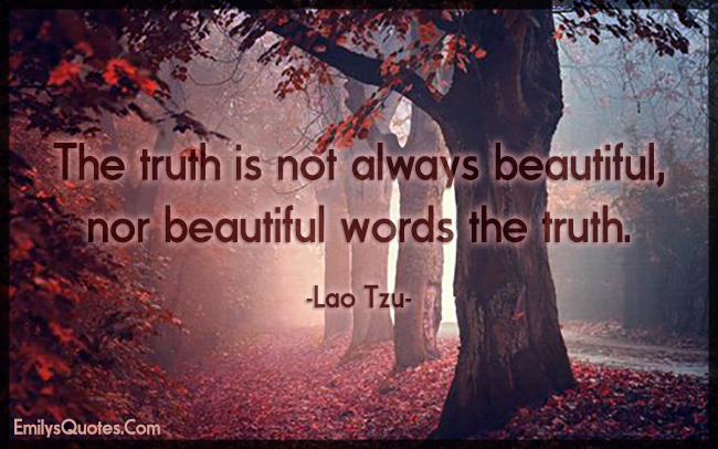 The truth is not always beautiful, nor beautiful words the truth