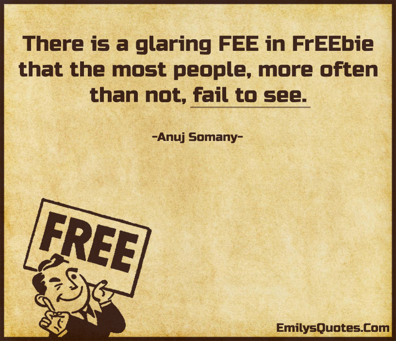 There is a glaring FEE in FrEEbie that the most people, more often than