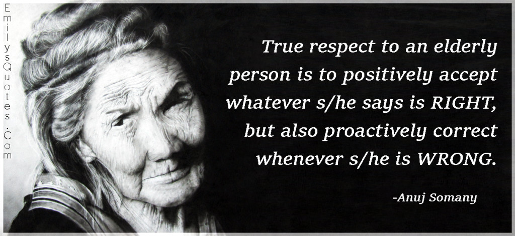 True respect to an elderly person is to positively accept whatever