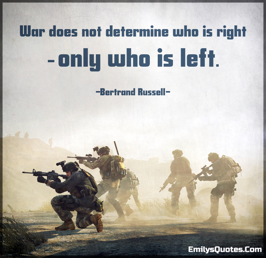 War does not determine who is right – only who is left