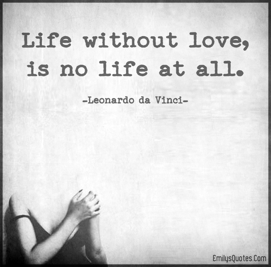 Life without love, is no life at all | Popular inspirational quotes at ...