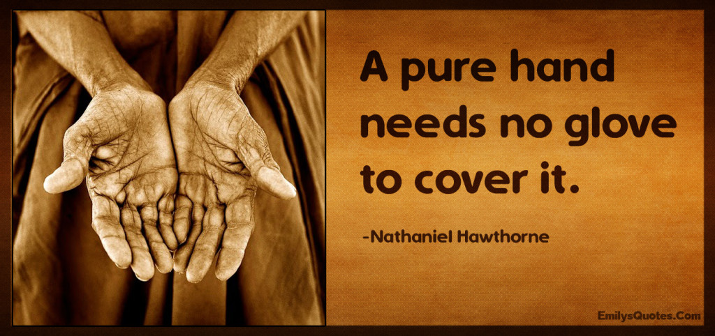 A pure hand needs no glove to cover it | Popular inspirational quotes