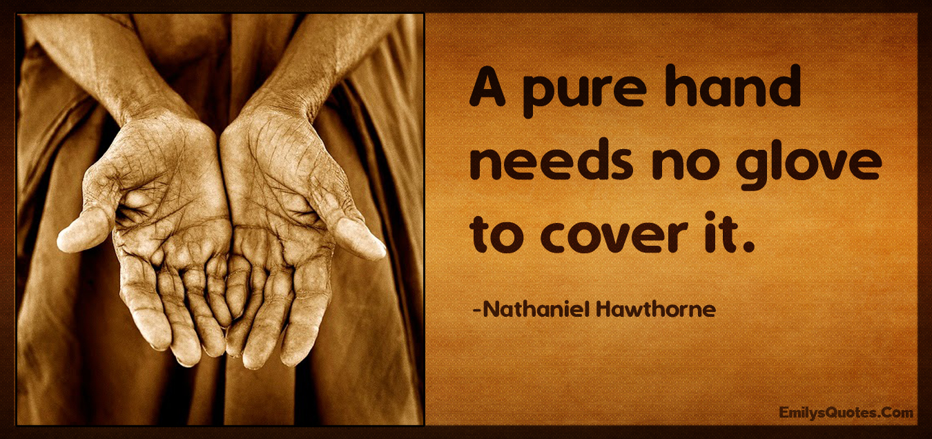 A pure hand needs no glove to cover it
