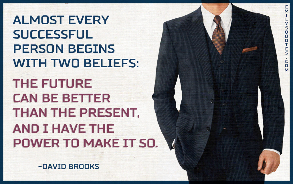 Almost every successful person begins with two beliefs