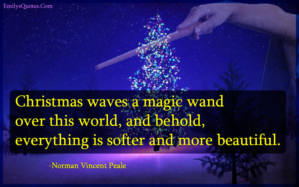 Christmas waves a magic wand over this world, and behold, everything is softer and more beautiful.