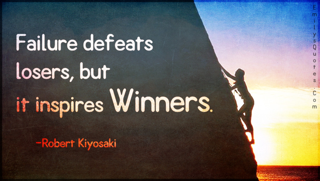Failure defeats losers, but it inspires winners.