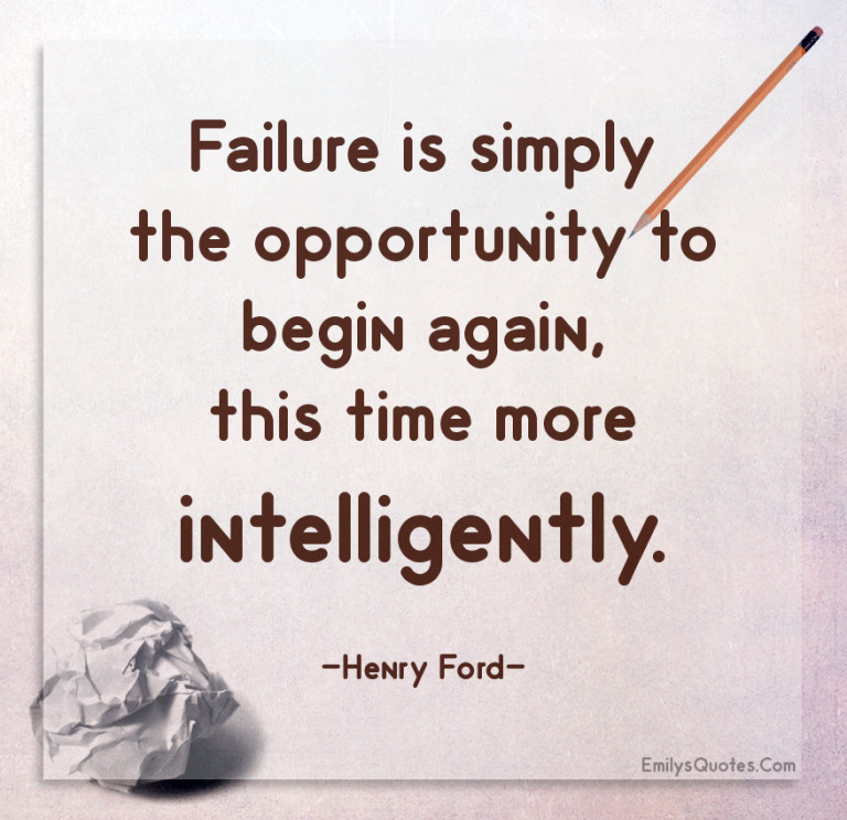 Failure is simply the opportunity to begin again, this time more ...