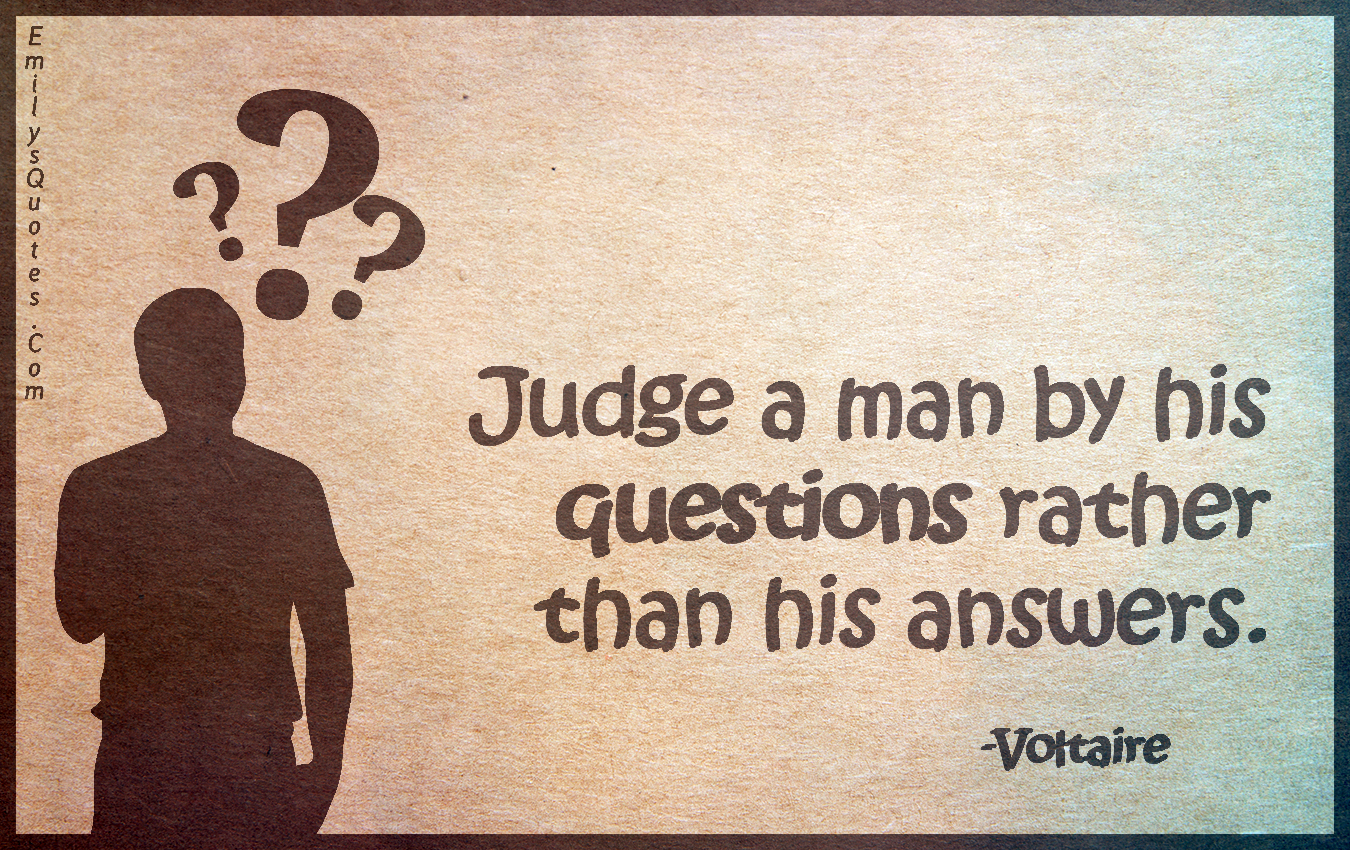 Judge a man by his questions rather than his answers
