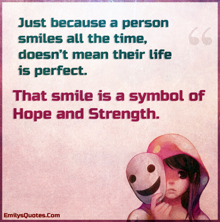 Just because a person smiles all the time, doesn’t mean their life is perfect