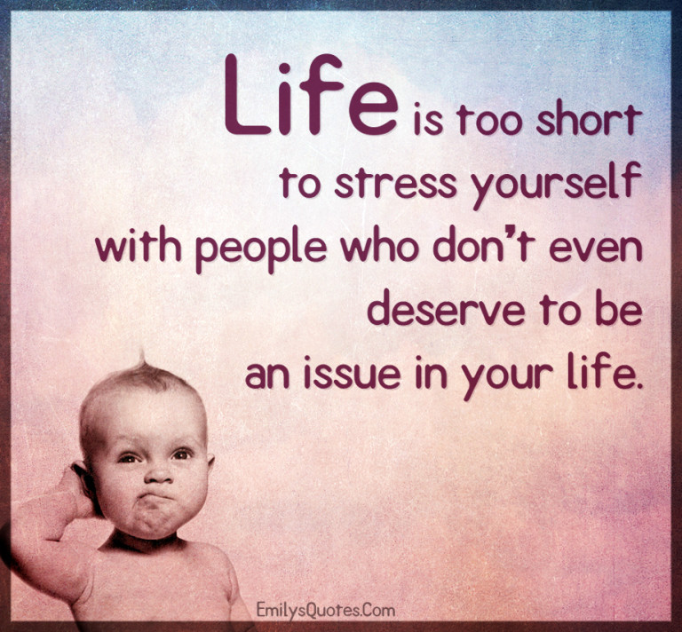 Life is too short to stress yourself with people who don't even ...