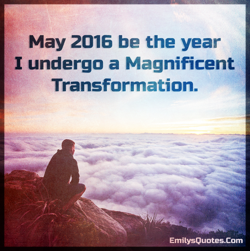 May 2016 be the year I undergo a magnificent transformation