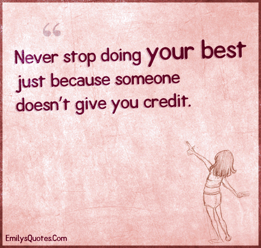 Never stop doing your best just because someone doesn’t give you credit