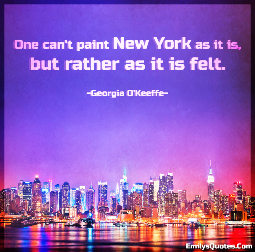 One can’t paint New York as it is, but rather as it is felt