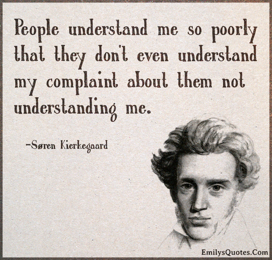 People understand me so poorly that they don’t even understand my complaint