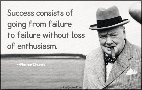 Success consists of going from failure to failure without loss of ...