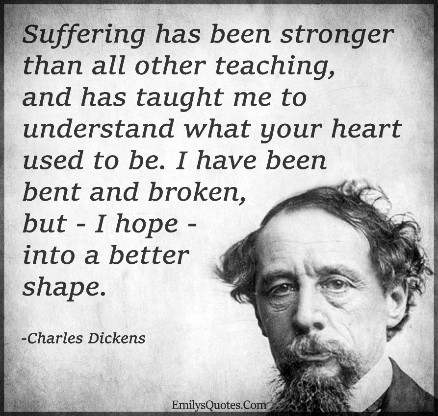 Suffering has been stronger than all other teaching, and has taught me to