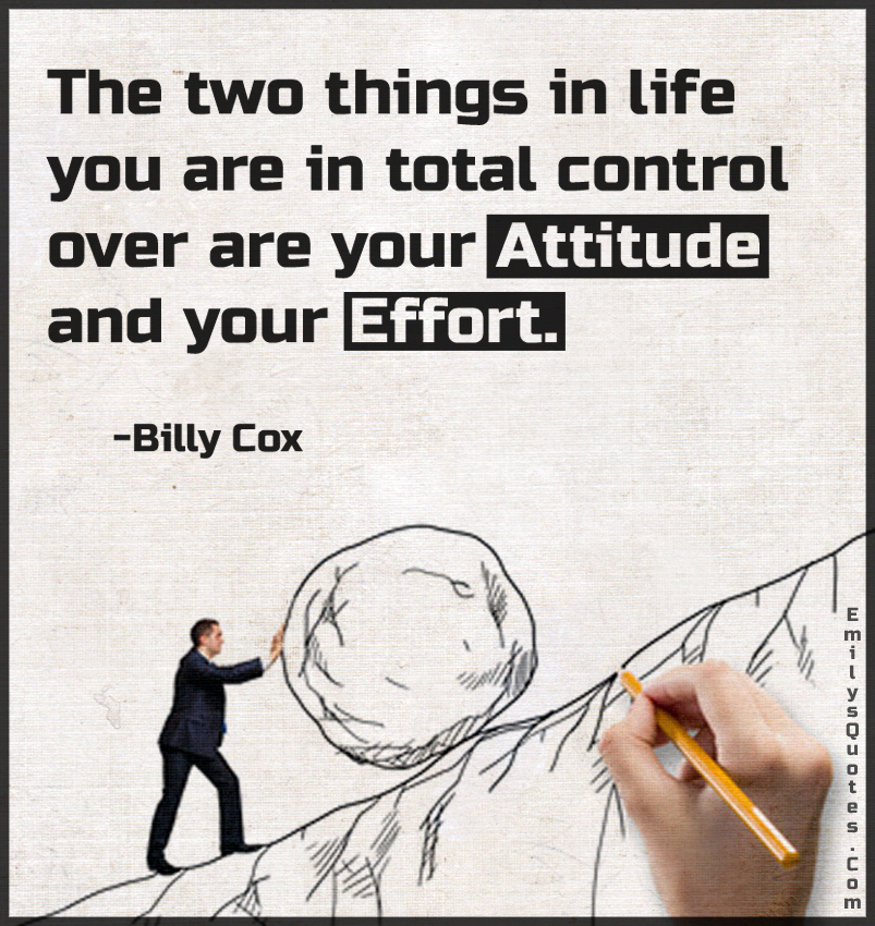The two things in life you are in total control over are your attitude and your