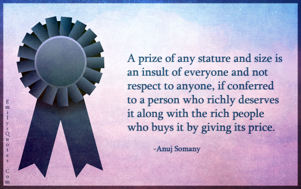 A prize of any stature and size is an insult of everyone and not respect to anyone