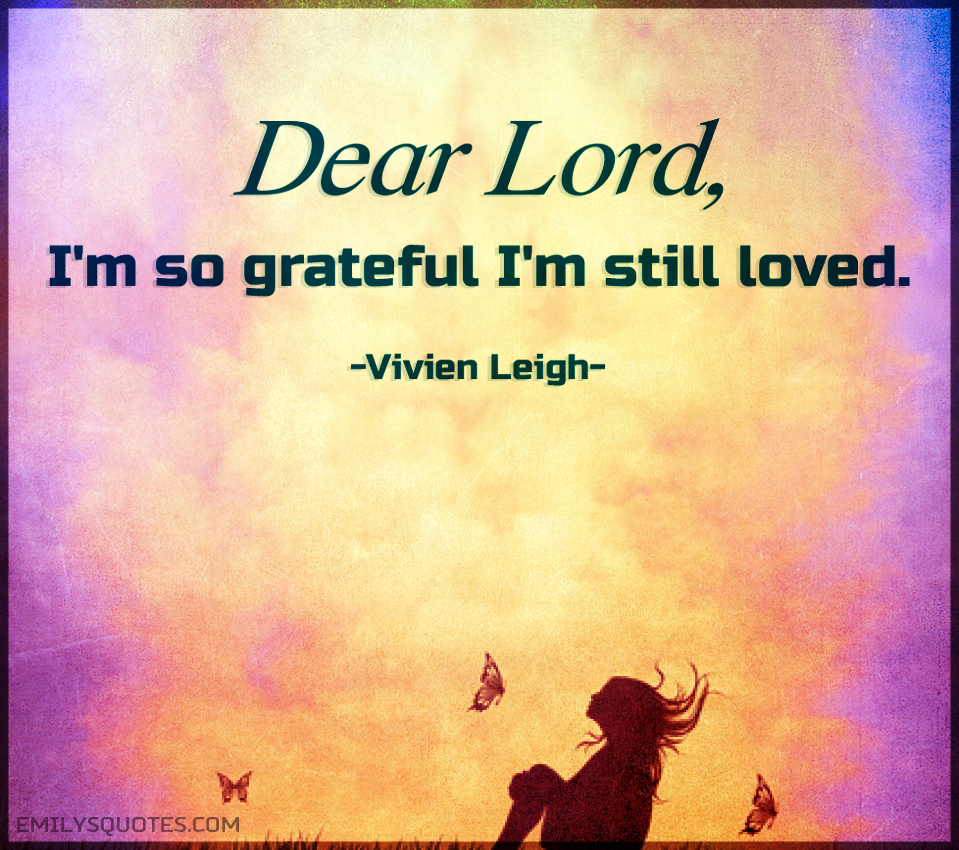 Dear Lord, I’m so grateful I’m still loved