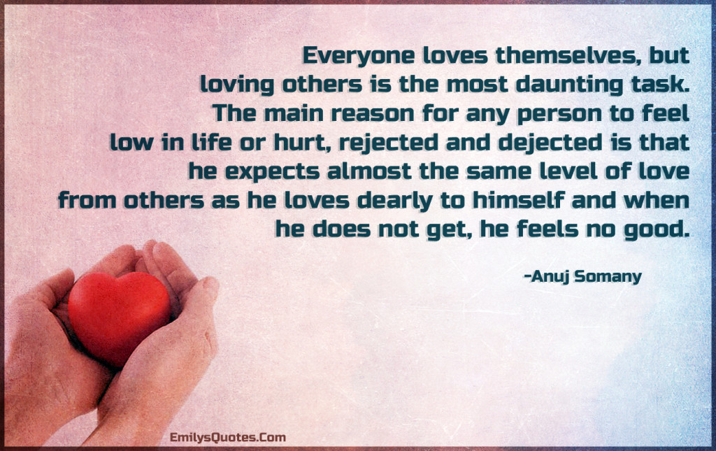 Everyone loves themselves, but loving others is the most daunting task.