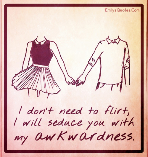 I don’t need to flirt, I will seduce you with my awkwardness | Popular ...
