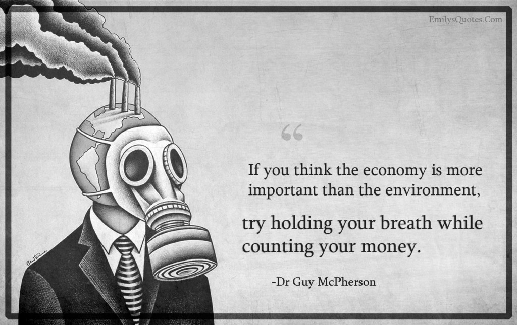 If you think the economy is more important than the environment, try holding