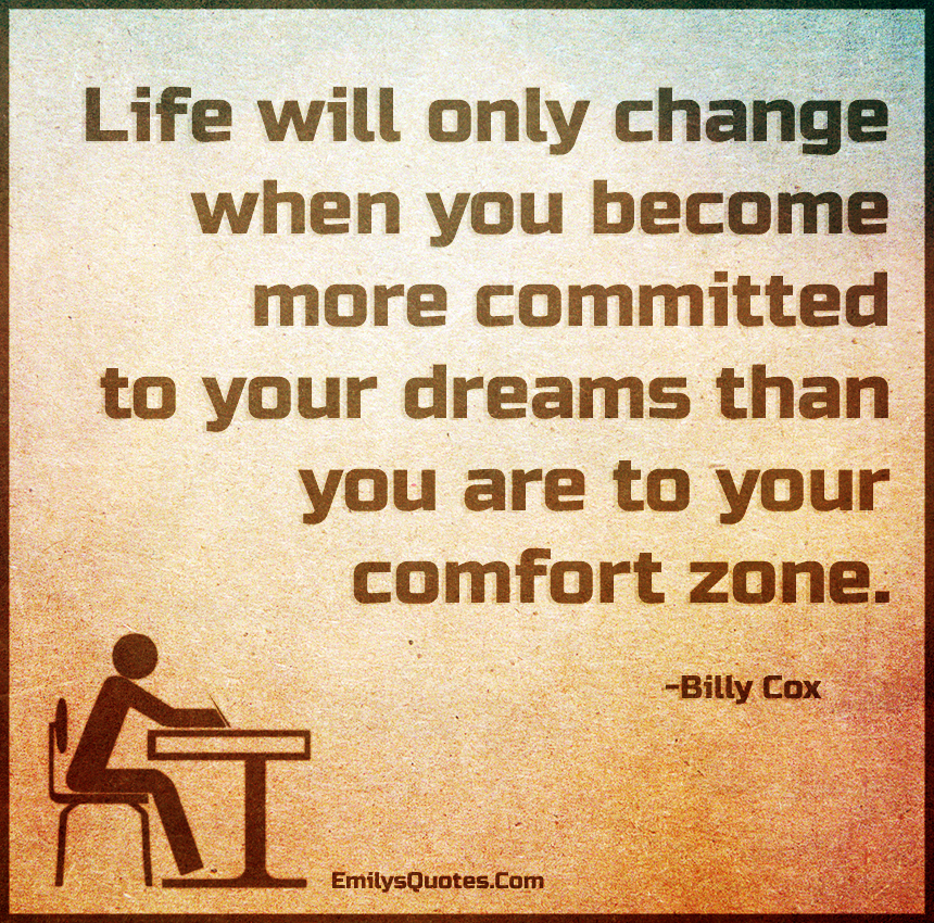 Life will only change when you become more committed to your dreams