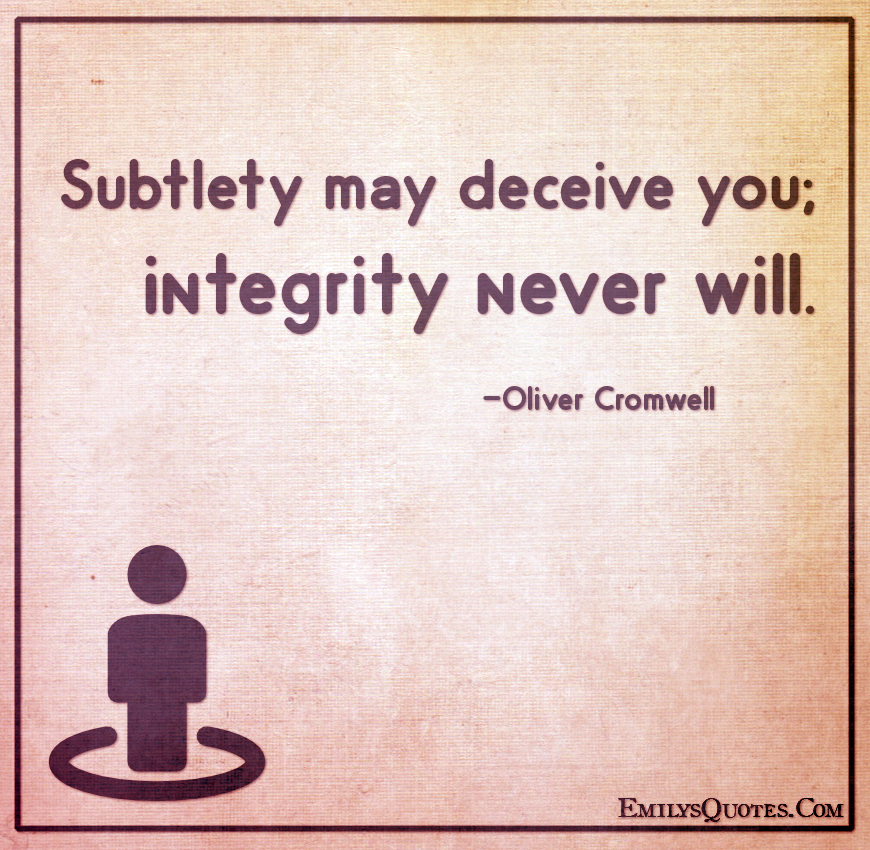 Subtlety may deceive you; integrity never will