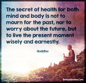 The secret of health for both mind and body is not to mourn for the ...