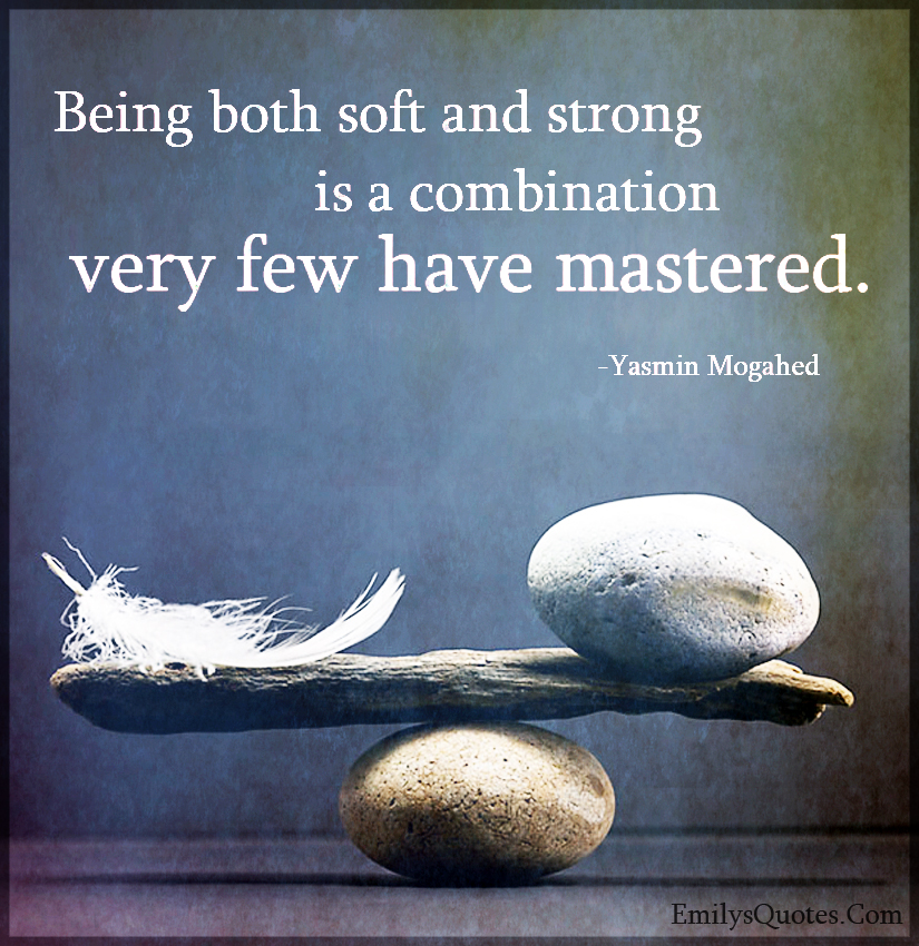 Being both soft and strong is a combination very few have mastered