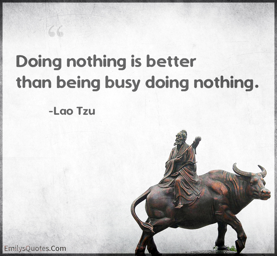 Doing nothing is better than being busy doing nothing
