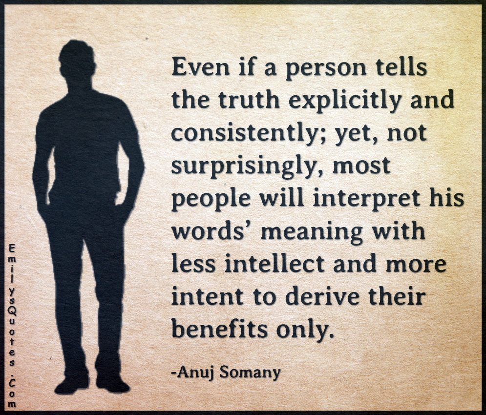 Even if a person tells the truth explicitly and consistently; yet, not surprisingly