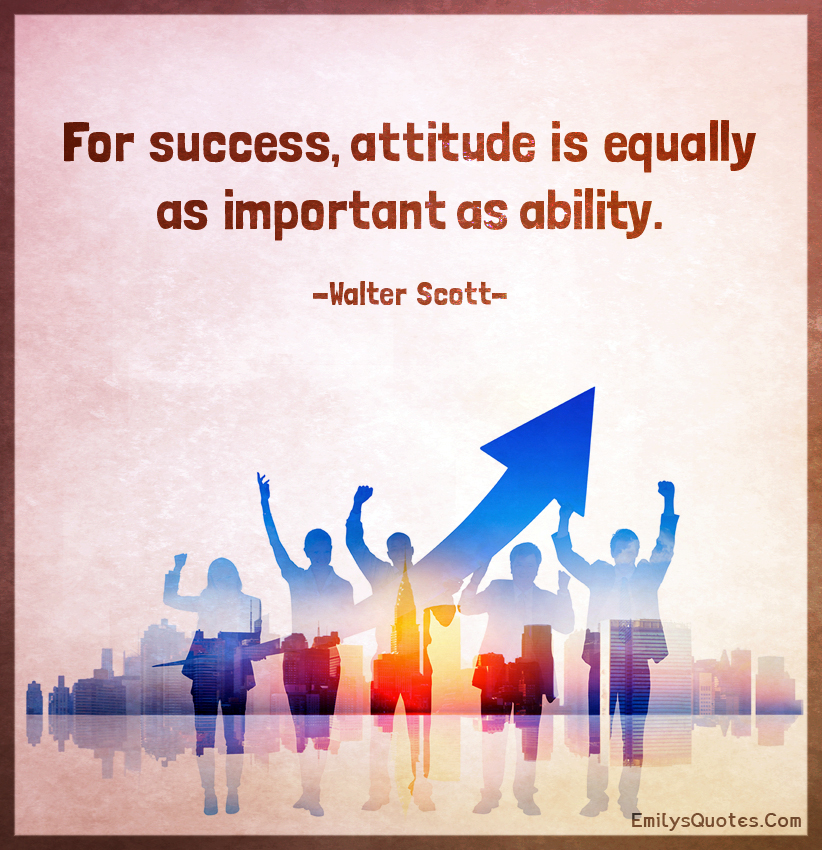 For success, attitude is equally as important as ability