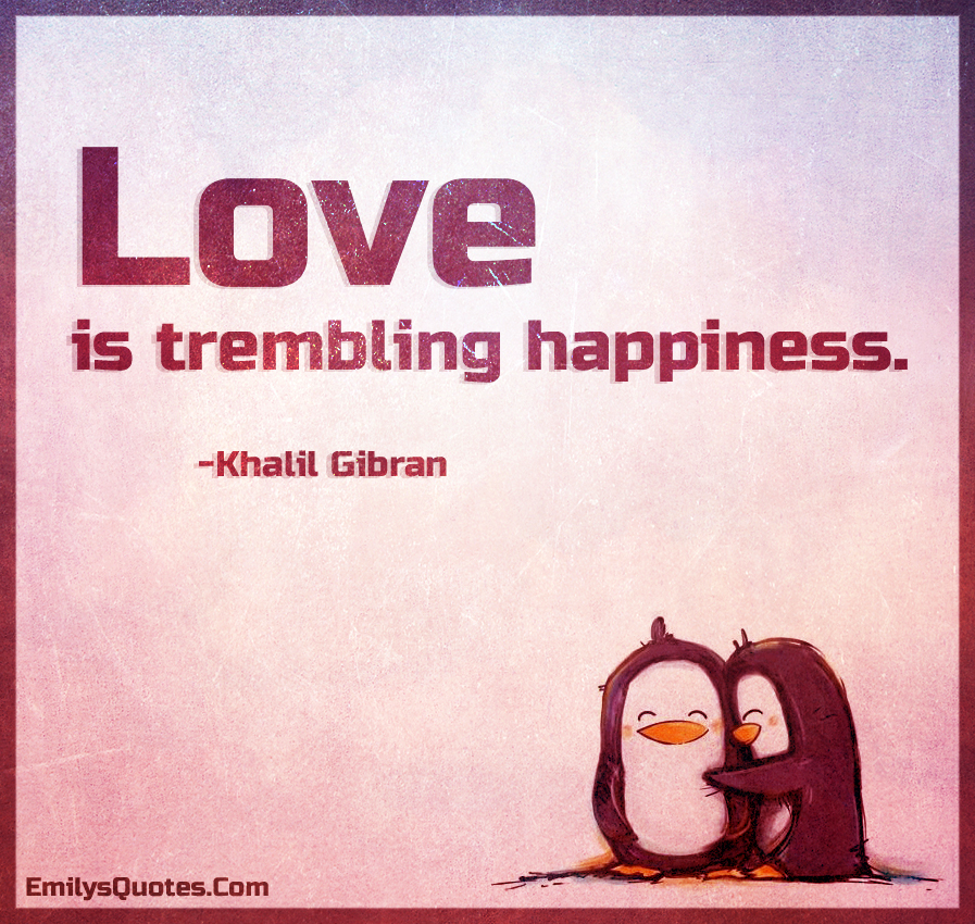 Love is trembling happiness