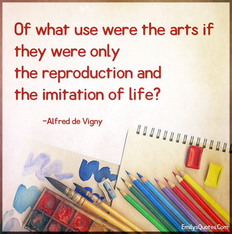 Of what use were the arts if they were only the reproduction and