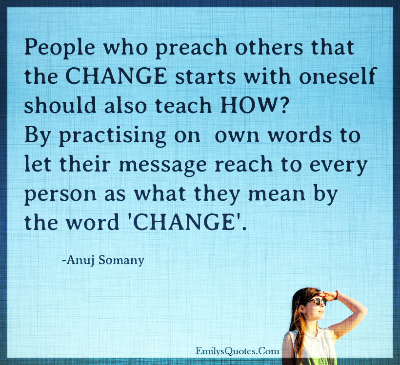 People who preach others that the CHANGE starts with oneself should also