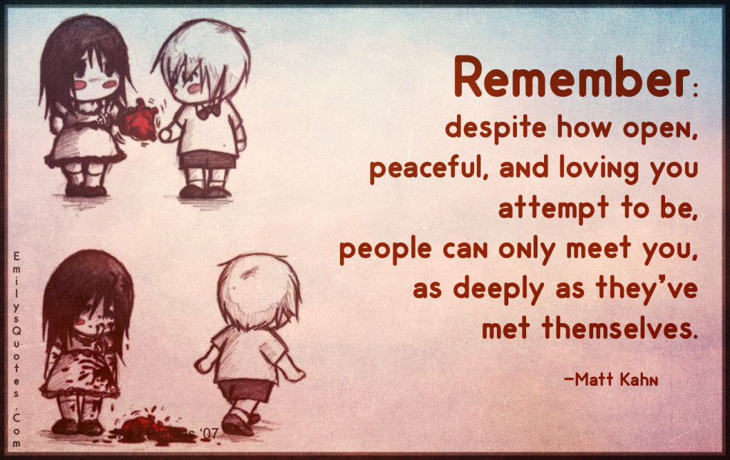 Remember - despite how open, peaceful, and loving you attempt to be