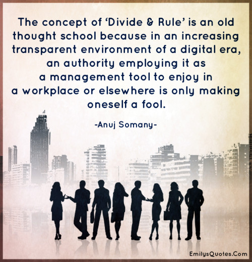 The concept of ‘Divide & Rule’ is an old thought school because in an ...