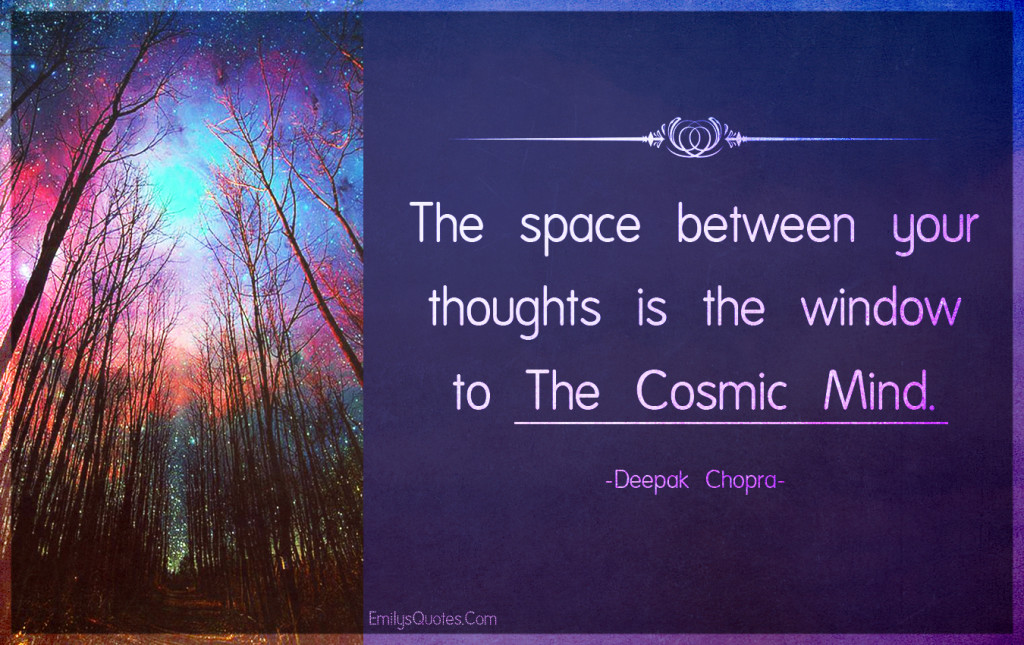 The space between your thoughts is the window to the cosmic mind