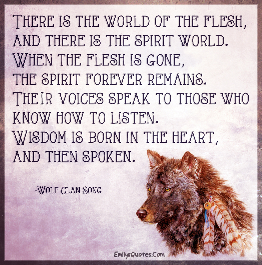 There is the world of the flesh, and there is the spirit world. When the flesh