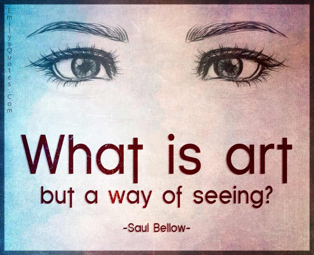 What is art but a way of seeing