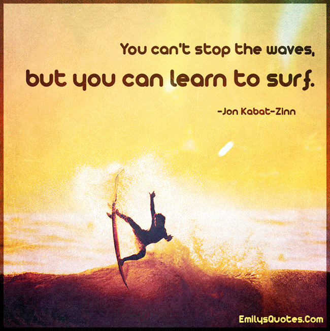 You Can T Stop The Waves But You Can Learn To Surf Popular Inspirational Quotes At Emilysquotes