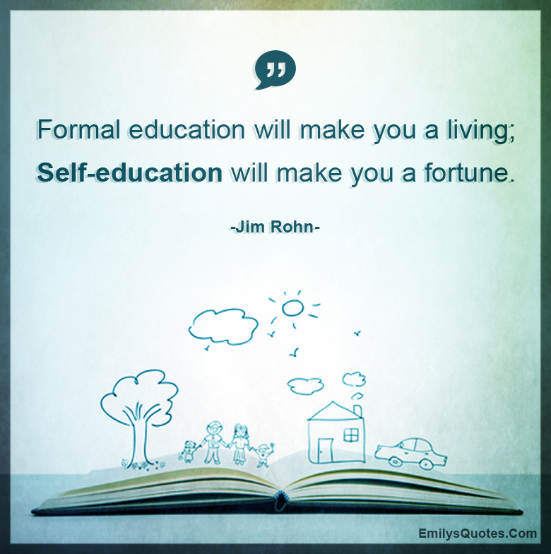 Formal education will make you a living; self-education will make you a fortune