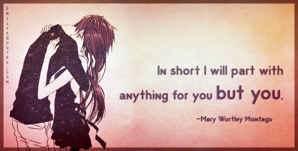 In short I will part with anything for you but you.