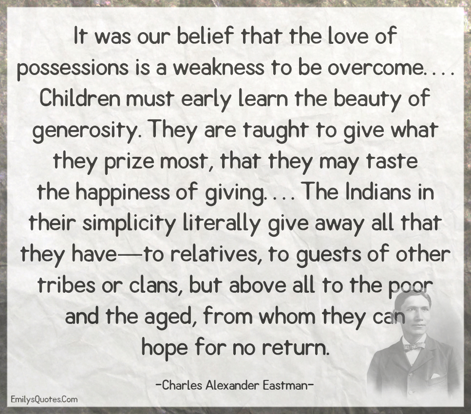 It was our belief that the love of possessions is a weakness to be overcome