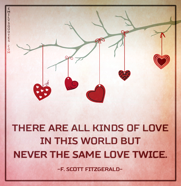 there-are-all-kinds-of-love-in-this-world-but-never-the-same-love-twice