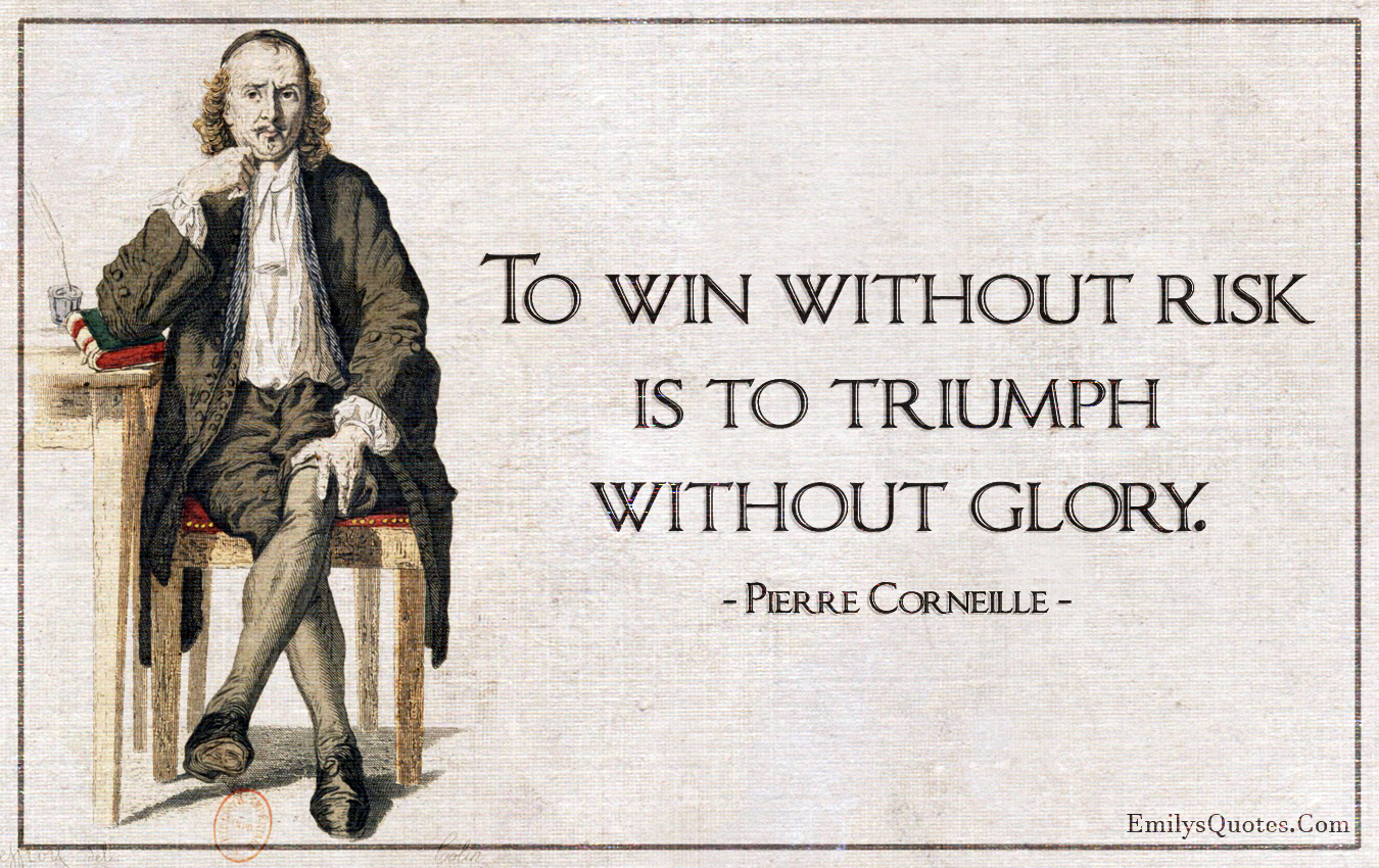 To win without risk is to triumph without glory